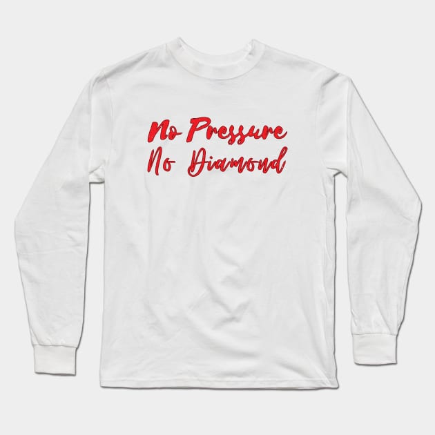 No Pressure No Diamond - Red Long Sleeve T-Shirt by QuotesInMerchandise